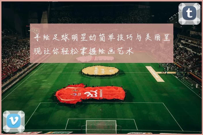 手绘足球明星的简单技巧与美丽呈现让你轻松掌握绘画艺术