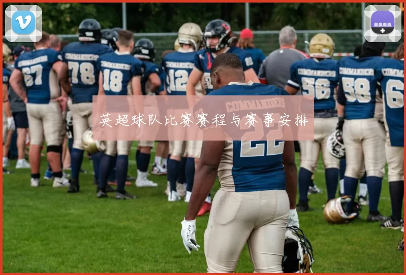 英超球队比赛赛程与赛事安排