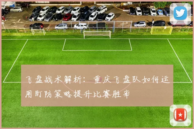 飞盘战术解析：重庆飞盘队如何运用盯防策略提升比赛胜率