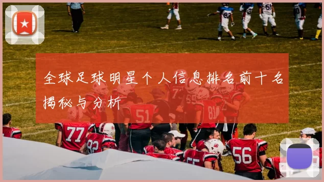 全球足球明星个人信息排名前十名揭秘与分析