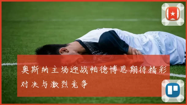 奥斯纳主场迎战帕德博恩期待精彩对决与激烈竞争