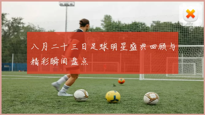 八月二十三日足球明星盛典回顾与精彩瞬间盘点
