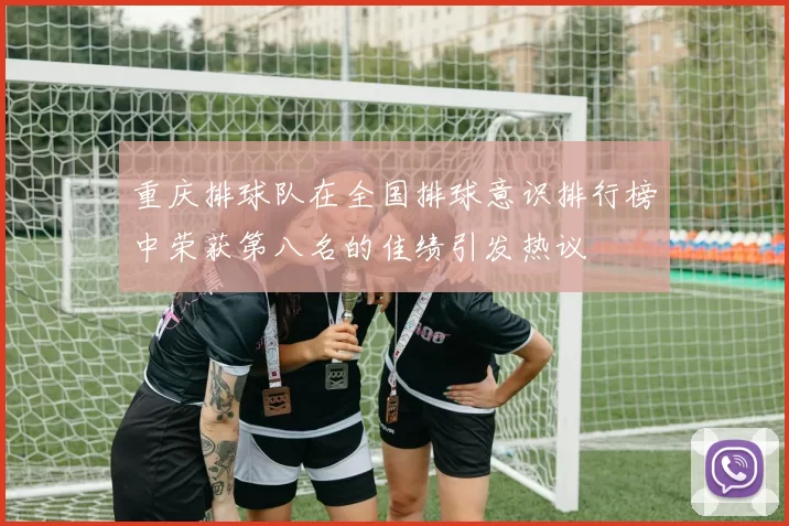 重庆排球队在全国排球意识排行榜中荣获第八名的佳绩引发热议