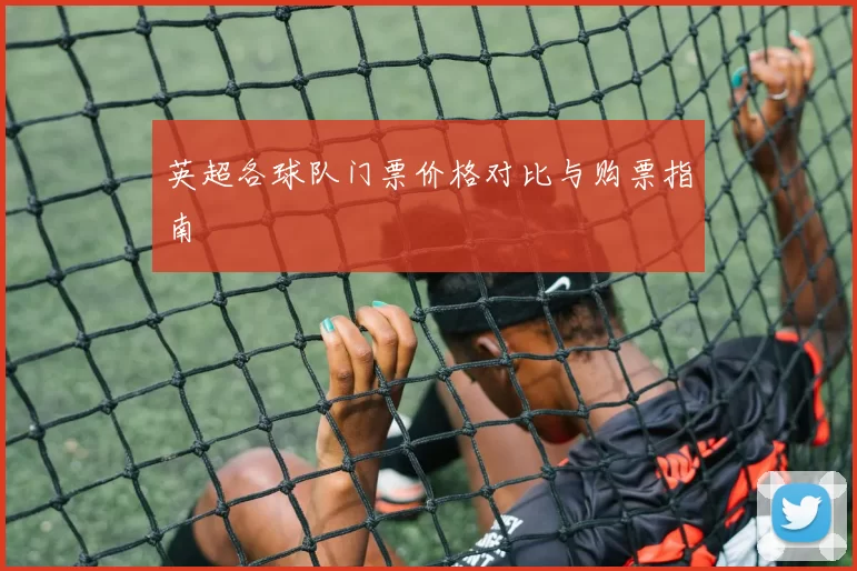 英超各球队门票价格对比与购票指南