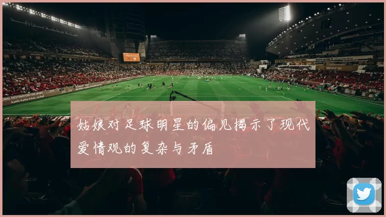 姑娘对足球明星的偏见揭示了现代爱情观的复杂与矛盾