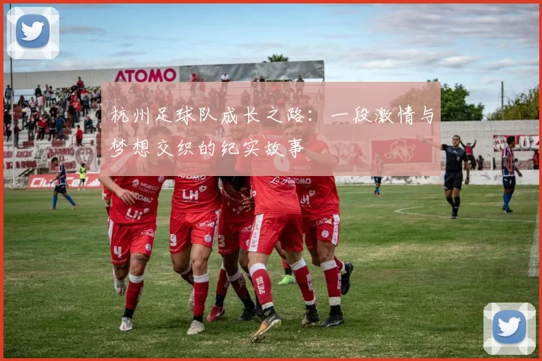 杭州足球队成长之路：一段激情与梦想交织的纪实故事