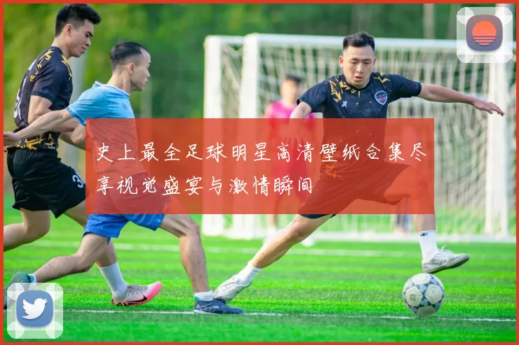 史上最全足球明星高清壁纸合集尽享视觉盛宴与激情瞬间