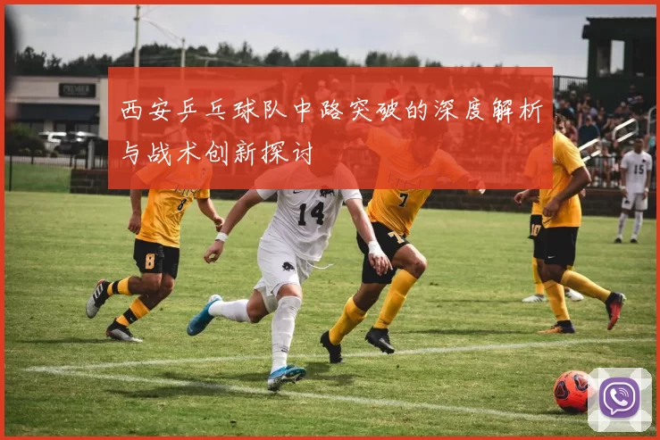 西安乒乓球队中路突破的深度解析与战术创新探讨