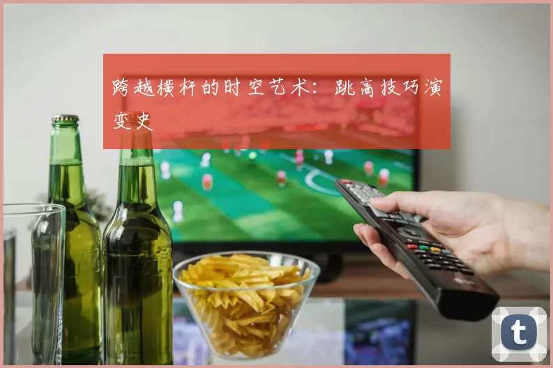 跨越横杆的时空艺术：跳高技巧演变史